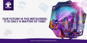 Our Future is the Metaverse