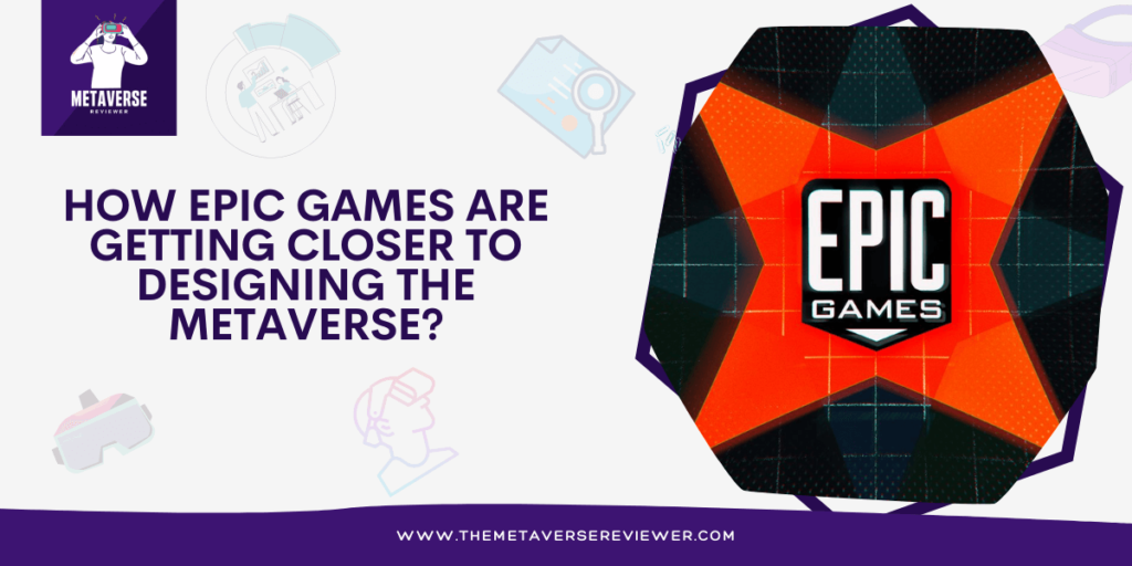 How Epic Games are Getting Closer to Designing the Metaverse?