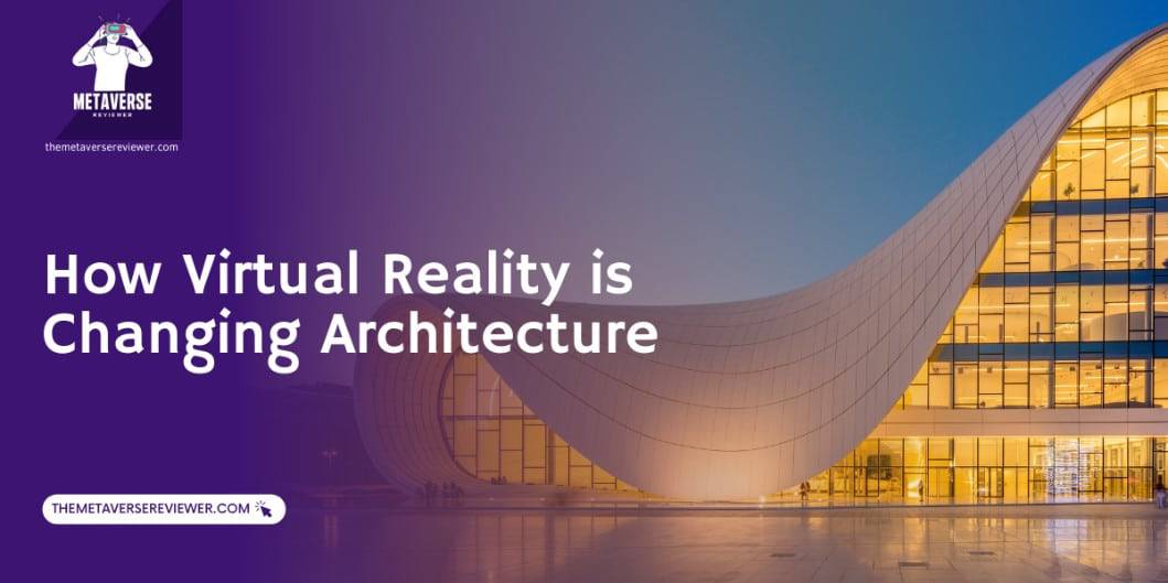Virtual Reality Reshaping Architecture