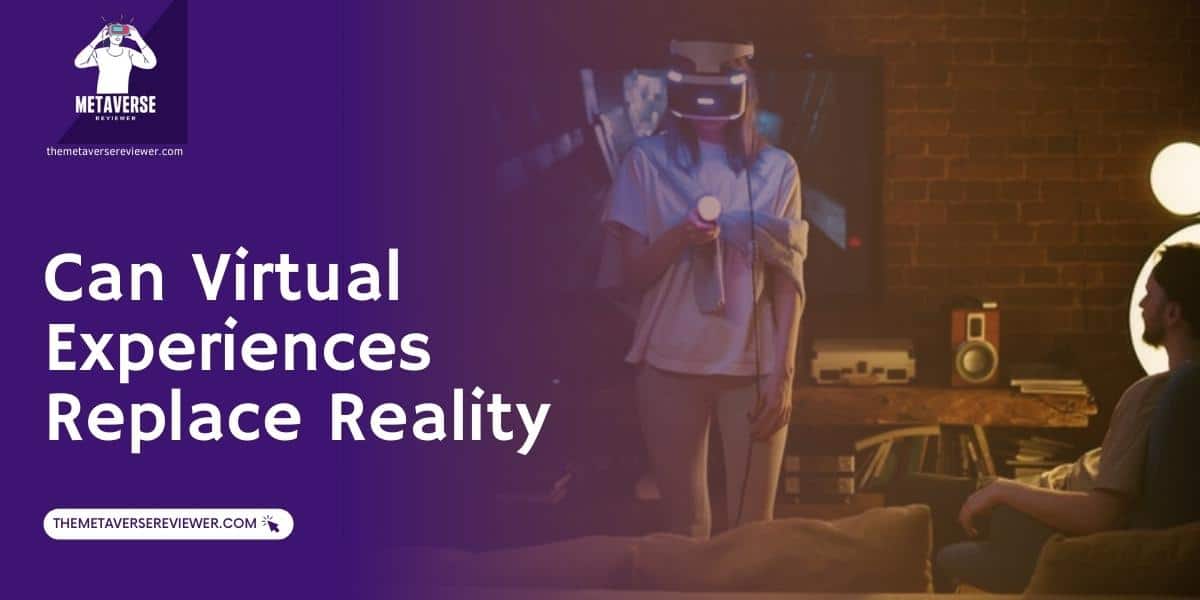Can Virtual Experiences Replace Reality